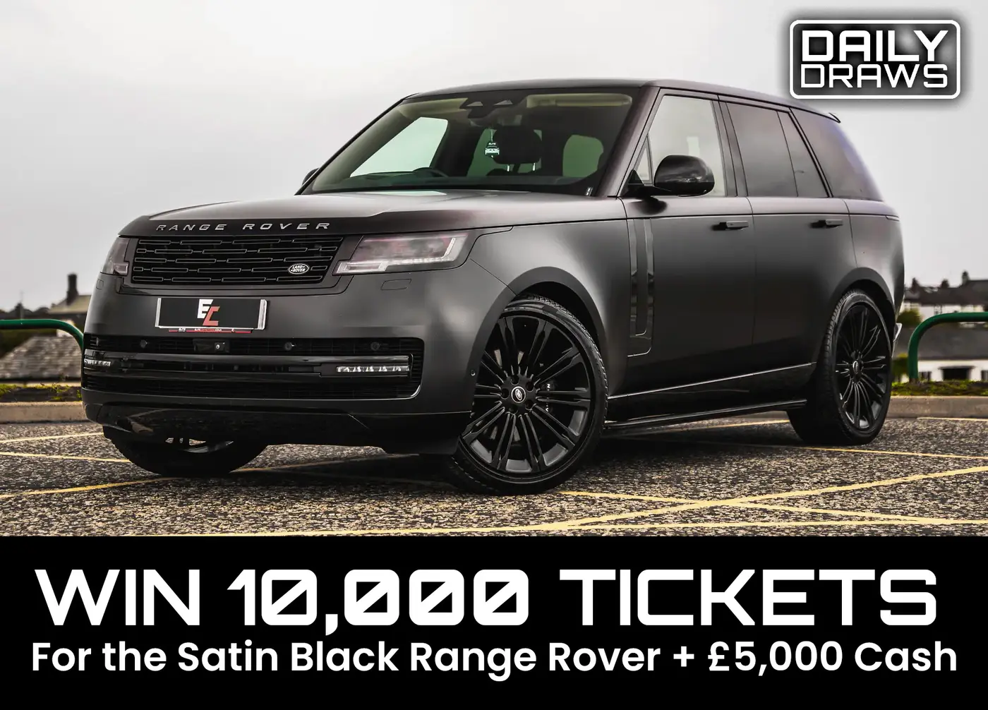 10,000 tickets, worth £300, for entry in the 2022 Range Rover Satin FS + £5k Draw